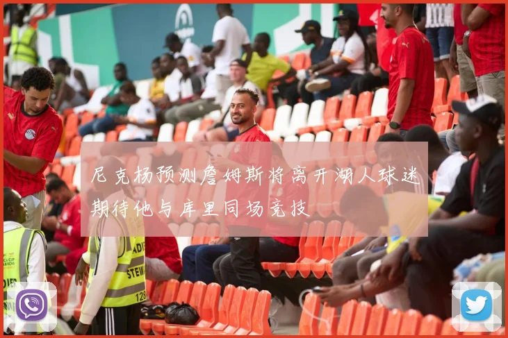 尼克杨预测詹姆斯将离开湖人球迷期待他与库里同场竞技